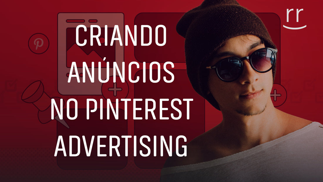 Criando Anúncios no Pinterest – Guia Completo | Impulsione Seu Negócio